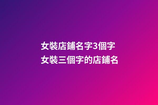 女裝店鋪名字3個字 女裝三個字的店鋪名-第1張-店鋪起名-玄機派